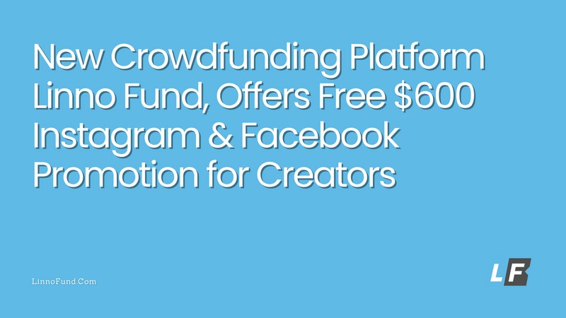 New Crowdfunding Platform Linno Fund, Offers Free $600 Instagram & Facebook Promotion for Creators